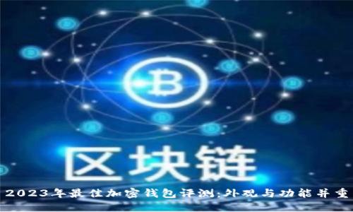 2023年最佳加密钱包评测：外观与功能并重
